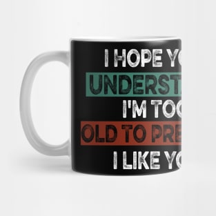 I Hope You Understand I'm Too Old To Pretend I Like You Mug